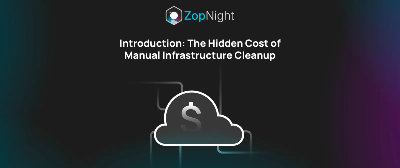 The Hidden Cost of Manual Infrastructure Cleanup