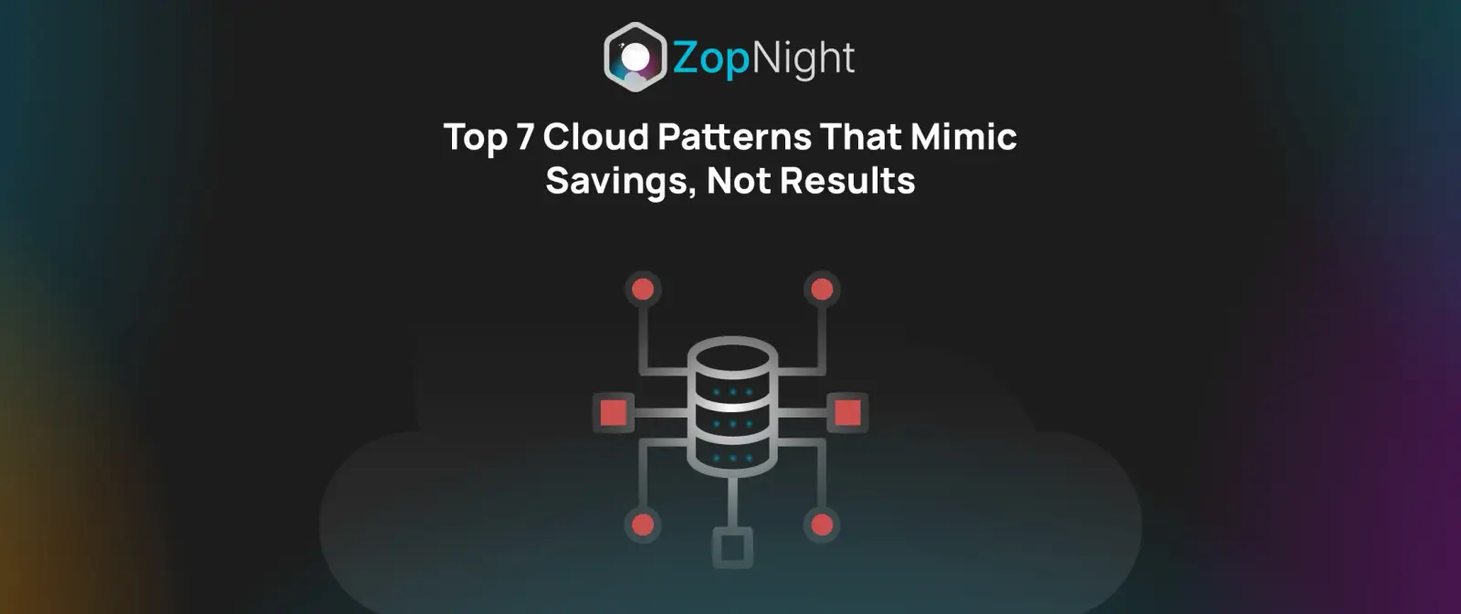 Top 7 Infrastructure Patterns That Trick Teams into Thinking They’re Saving, When They’re Not